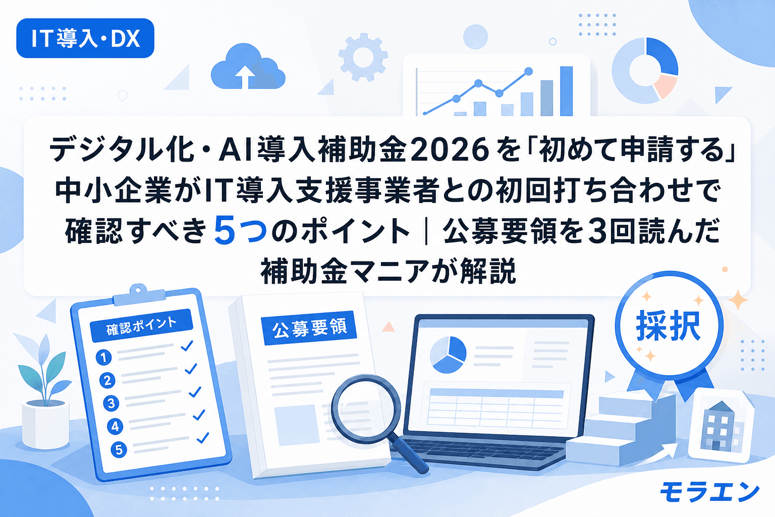 デジタル化・AI導入補助金2026を「初めて申請する」中小企業がIT導入支援事業者との初回打ち合わせで確認すべき5つのポイント|公募要領を3回読んだ補助金マニアが解説