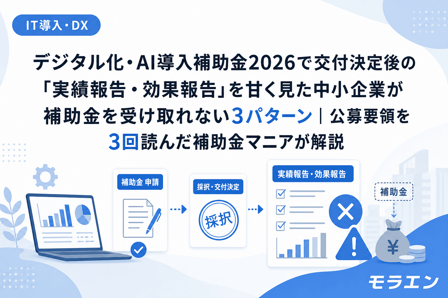 デジタル化・AI導入補助金2026で交付決定後の「実績報告・効果報告」を甘く見た中小企業が補助金を受け取れない3パターン|公募要領を3回読んだ補助金マニアが解説