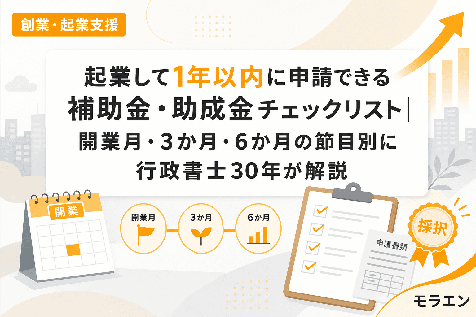 起業して1年以内に申請できる補助金・助成金チェックリスト|開業月・3か月・6か月の節目別に行政書士30年が解説